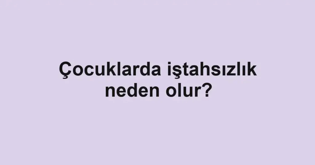 cocuklarda-istahsizlik-neden-olur-2