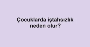 cocuklarda-istahsizlik-neden-olur-2