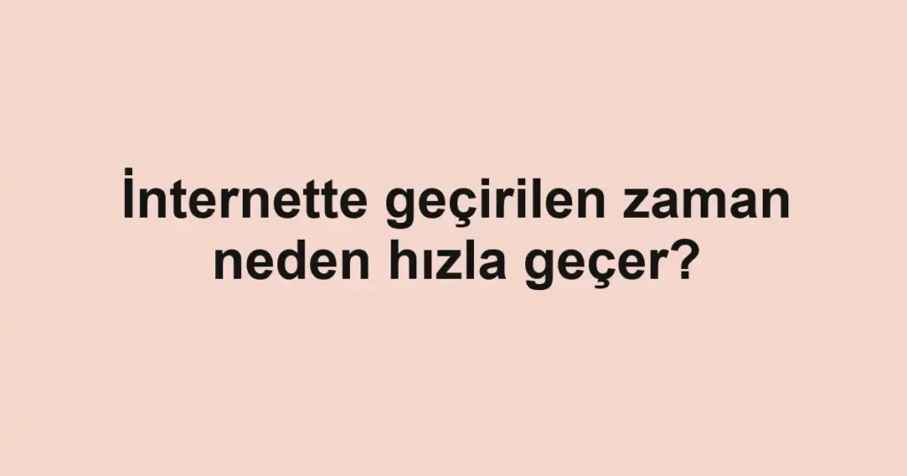 internette-gecirilen-zaman-neden-hizla-gecer