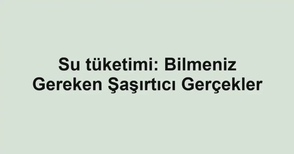 su-tuketimi-bilmeniz-gereken-sasirtici-gercekler.webp